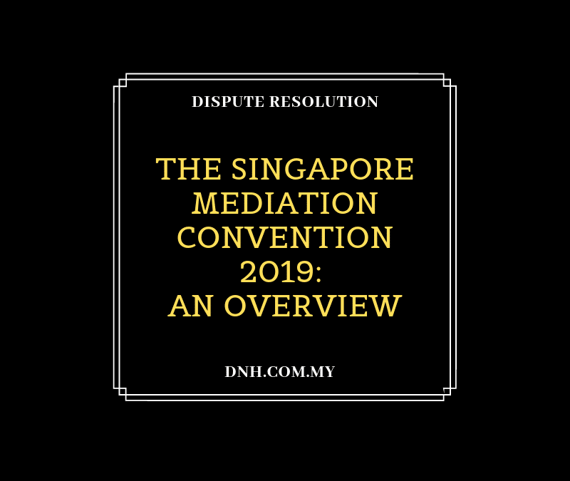 The Singapore Mediation Convention 2019: An Overview