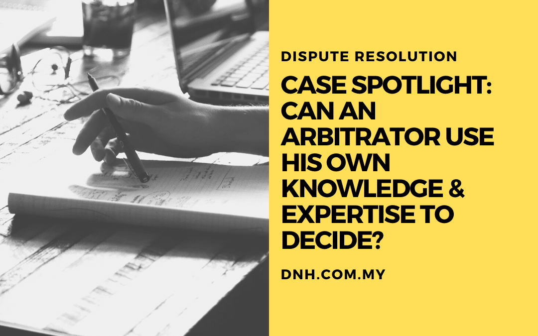 Case Spotlight: Can an Arbitrator use his own Knowledge and Expertise to Decide?