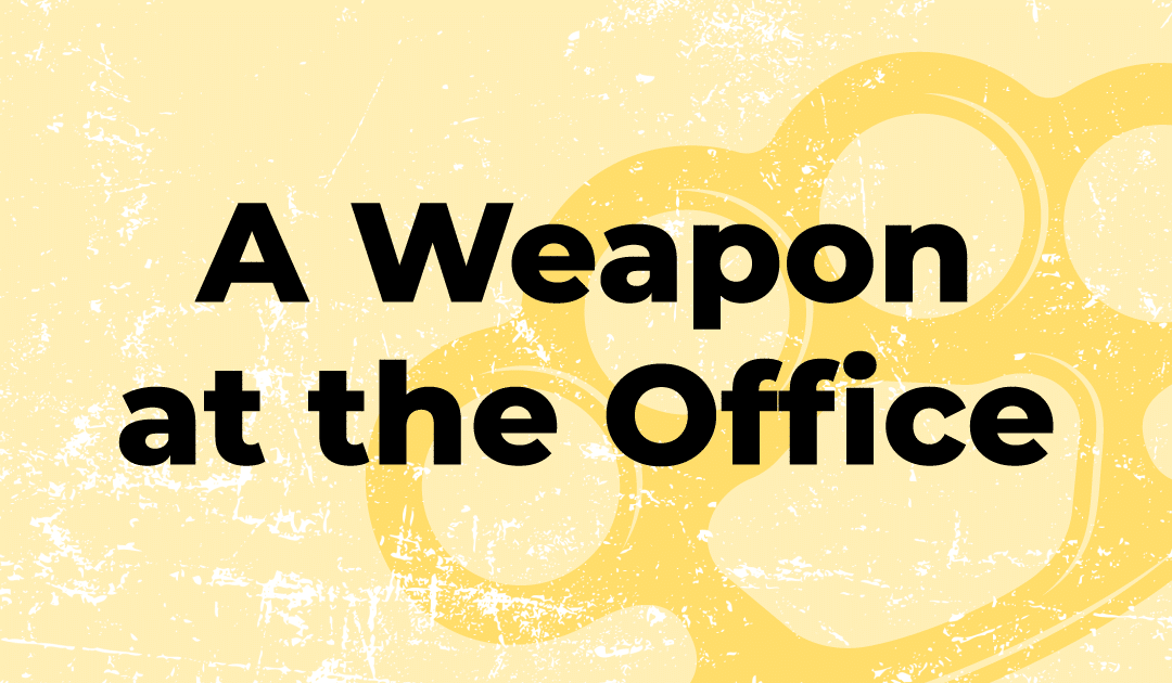 Case Spotlight: A Weapon at the Office