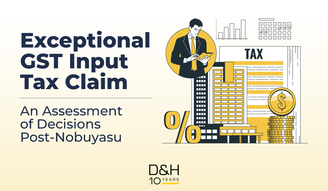 Exceptional GST Input Tax Claim – An Assessment of Decisions Post-Nobuyasu