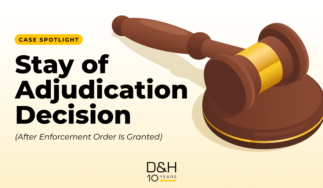Case Spotlight: Stay of Adjudication Decision (After Enforcement Order Is Granted)