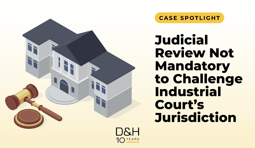 Case Spotlight: Judicial Review Not Mandatory to Challenge Industrial Court’s Jurisdiction