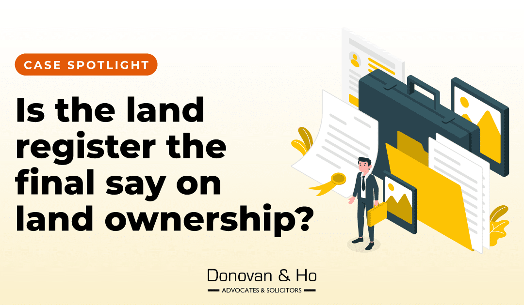 Case Spotlight: Is The Land Register The Final Say on Land Ownership?